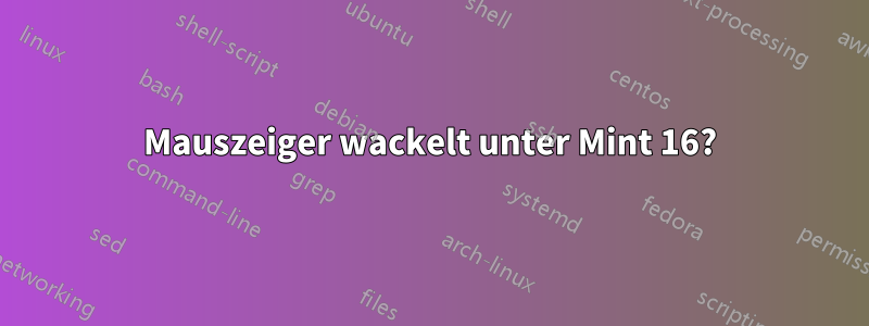 Mauszeiger wackelt unter Mint 16?