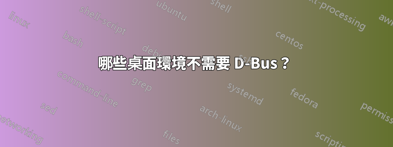 哪些桌面環境不需要 D-Bus？