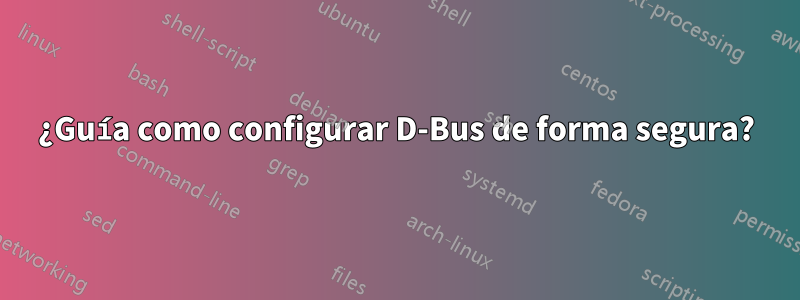 ¿Guía como configurar D-Bus de forma segura?