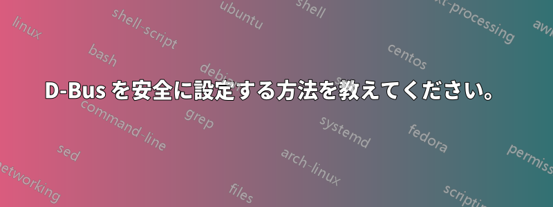 D-Bus を安全に設定する方法を教えてください。