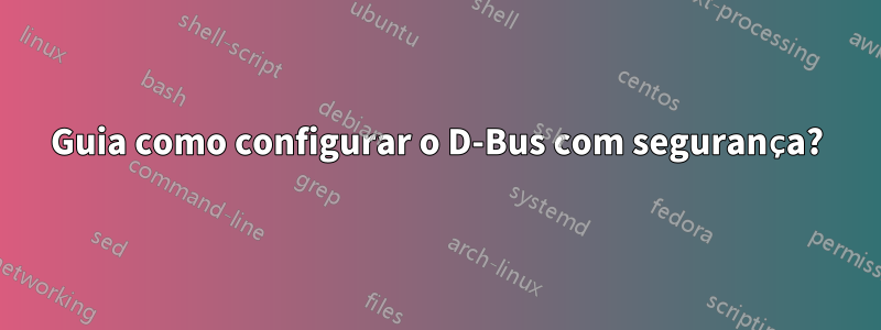 Guia como configurar o D-Bus com segurança?