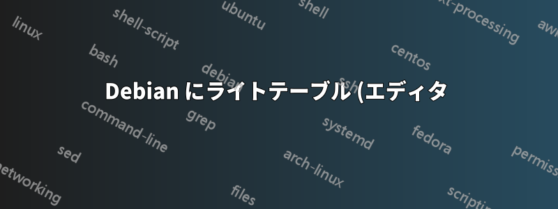 Debian にライトテーブル (エディタ) をインストールする