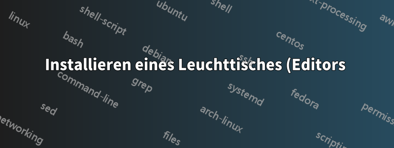 Installieren eines Leuchttisches (Editors) in Debian