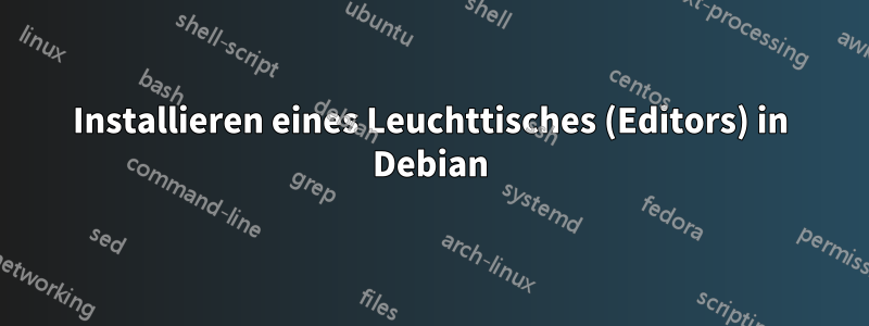 Installieren eines Leuchttisches (Editors) in Debian