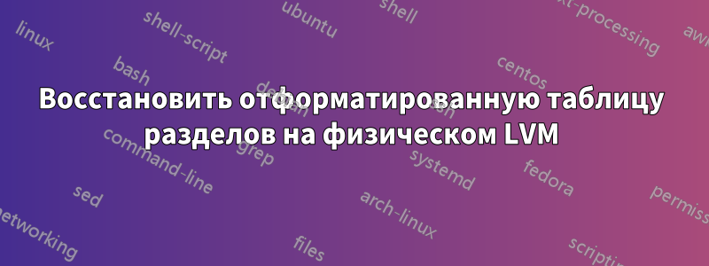 Восстановить отформатированную таблицу разделов на физическом LVM