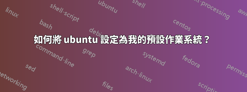 如何將 ubuntu 設定為我的預設作業系統？