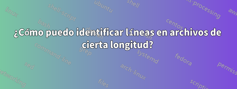 ¿Cómo puedo identificar líneas en archivos de cierta longitud?