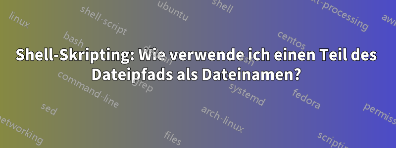 Shell-Skripting: Wie verwende ich einen Teil des Dateipfads als Dateinamen?