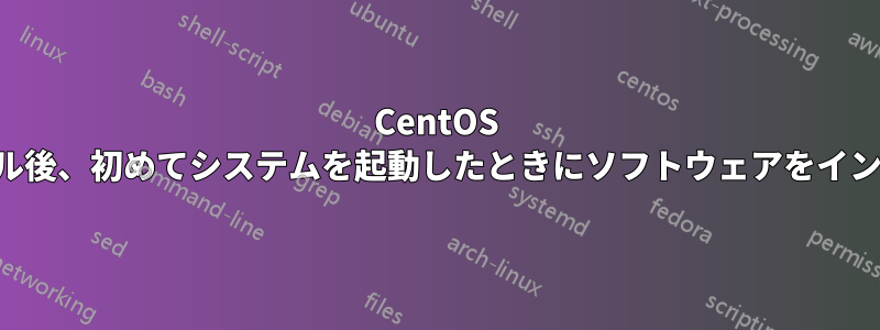 CentOS のインストール後、初めてシステムを起動したときにソフトウェアをインストールする