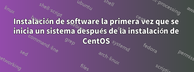 Instalación de software la primera vez que se inicia un sistema después de la instalación de CentOS