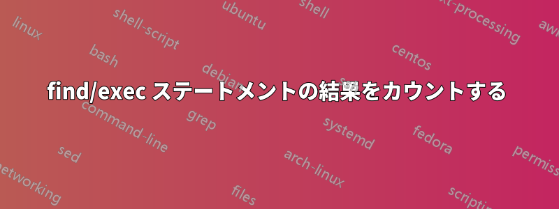 find/exec ステートメントの結果をカウントする