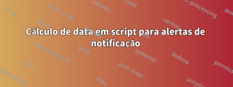 Cálculo de data em script para alertas de notificação