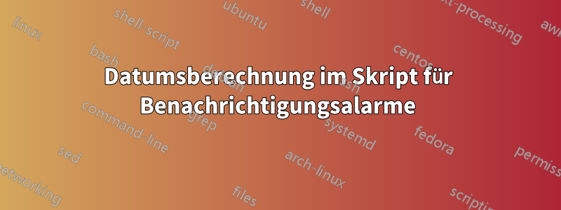 Datumsberechnung im Skript für Benachrichtigungsalarme