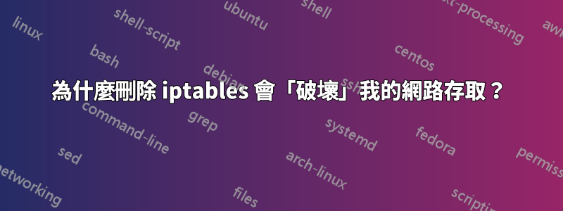 為什麼刪除 iptables 會「破壞」我的網路存取？