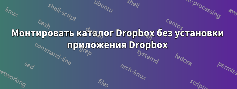 Монтировать каталог Dropbox без установки приложения Dropbox