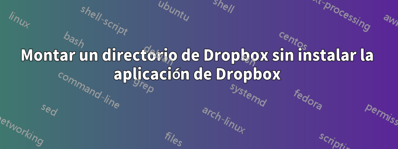 Montar un directorio de Dropbox sin instalar la aplicación de Dropbox