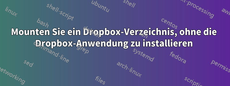 Mounten Sie ein Dropbox-Verzeichnis, ohne die Dropbox-Anwendung zu installieren