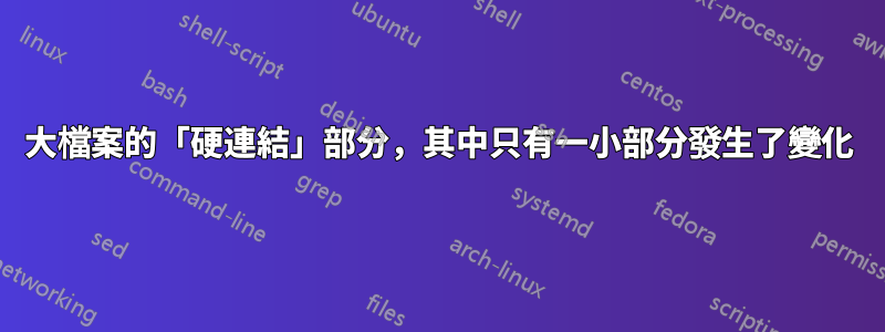 大檔案的「硬連結」部分，其中只有一小部分發生了變化