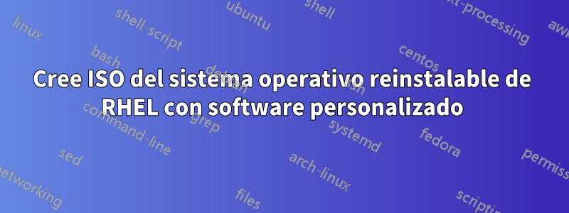 Cree ISO del sistema operativo reinstalable de RHEL con software personalizado