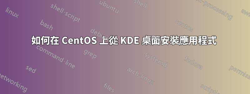 如何在 CentOS 上從 KDE 桌面安裝應用程式