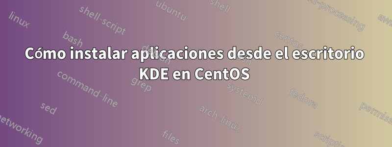 Cómo instalar aplicaciones desde el escritorio KDE en CentOS