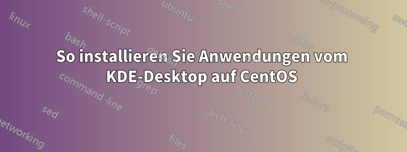 So installieren Sie Anwendungen vom KDE-Desktop auf CentOS