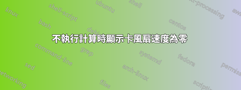 不執行計算時顯示卡風扇速度為零