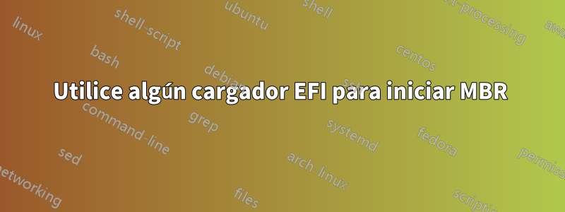 Utilice algún cargador EFI para iniciar MBR