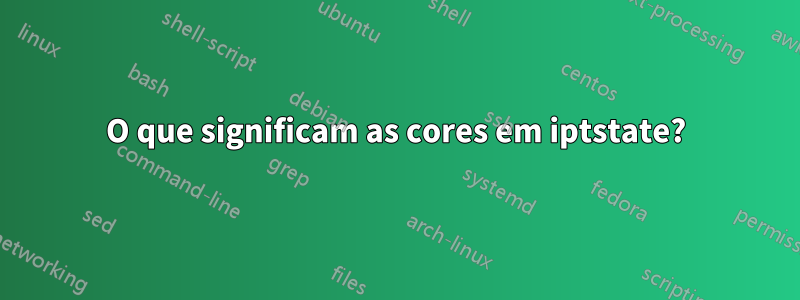 O que significam as cores em iptstate?