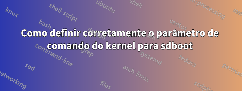 Como definir corretamente o parâmetro de comando do kernel para sdboot