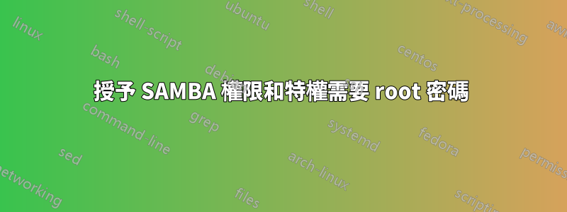 授予 SAMBA 權限和特權需要 root 密碼