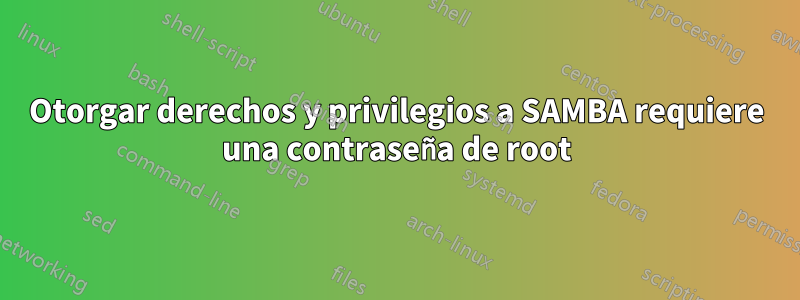 Otorgar derechos y privilegios a SAMBA requiere una contraseña de root