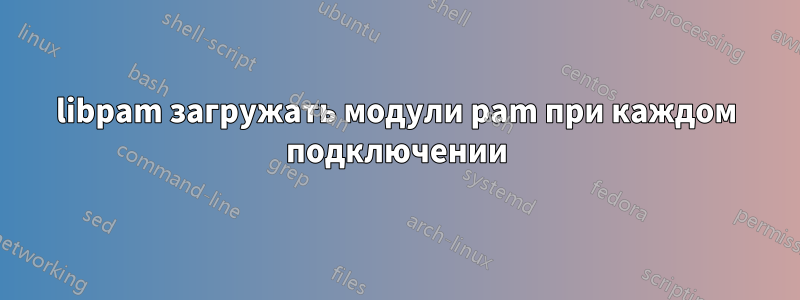 libpam загружать модули pam при каждом подключении