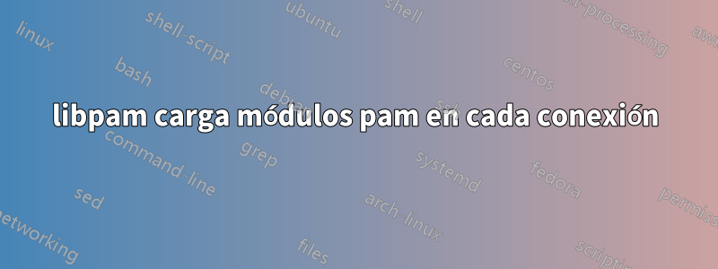 libpam carga módulos pam en cada conexión