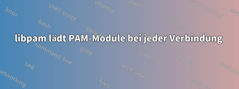 libpam lädt PAM-Module bei jeder Verbindung