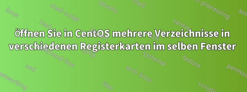 Öffnen Sie in CentOS mehrere Verzeichnisse in verschiedenen Registerkarten im selben Fenster