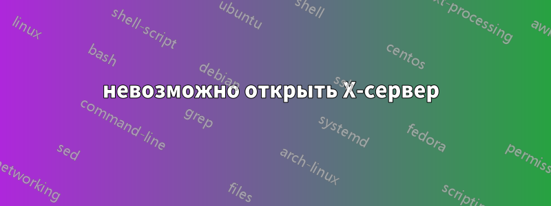 невозможно открыть X-сервер 