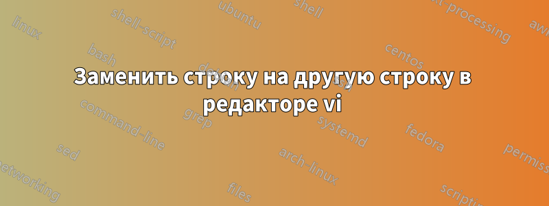 Заменить строку на другую строку в редакторе vi