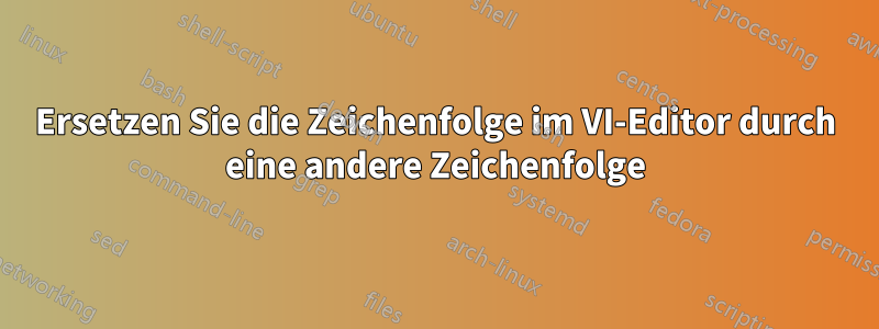 Ersetzen Sie die Zeichenfolge im VI-Editor durch eine andere Zeichenfolge