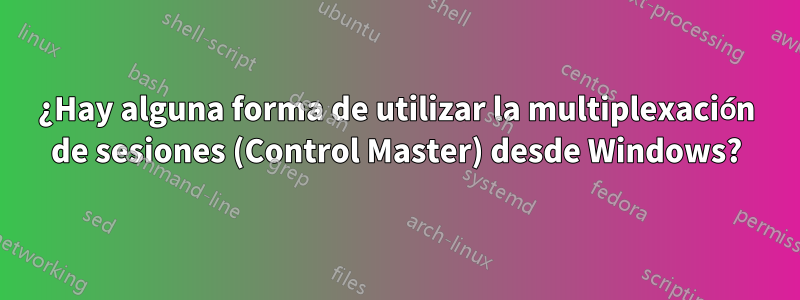 ¿Hay alguna forma de utilizar la multiplexación de sesiones (Control Master) desde Windows?