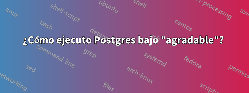 ¿Cómo ejecuto Postgres bajo "agradable"?