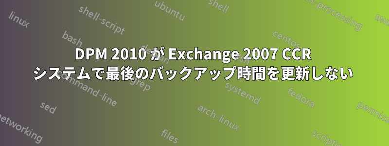 DPM 2010 が Exchange 2007 CCR システムで最後のバックアップ時間を更新しない