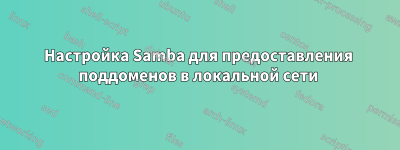Настройка Samba для предоставления поддоменов в локальной сети