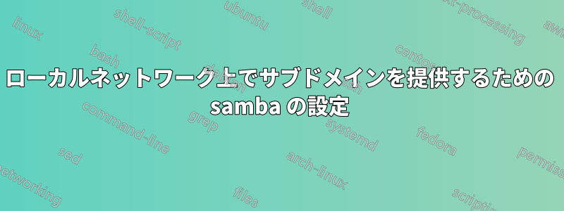 ローカルネットワーク上でサブドメインを提供するための samba の設定