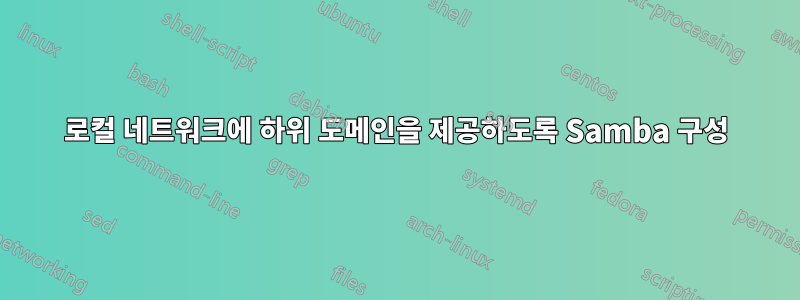 로컬 네트워크에 하위 도메인을 제공하도록 Samba 구성
