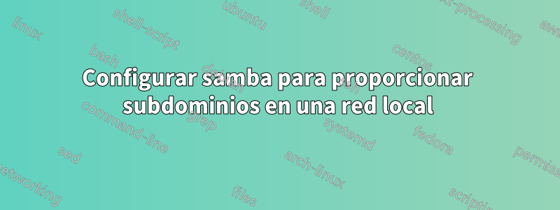 Configurar samba para proporcionar subdominios en una red local