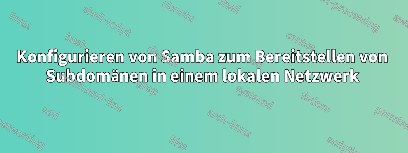 Konfigurieren von Samba zum Bereitstellen von Subdomänen in einem lokalen Netzwerk