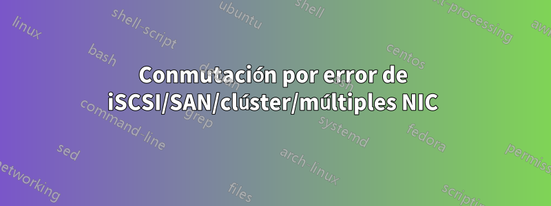 Conmutación por error de iSCSI/SAN/clúster/múltiples NIC