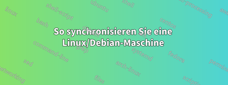 So synchronisieren Sie eine Linux/Debian-Maschine