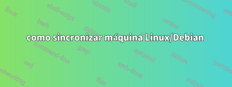 como sincronizar máquina Linux/Debian
